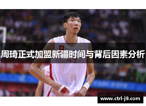 周琦正式加盟新疆时间与背后因素分析 周琦正式加盟新疆时间与背后因素分析