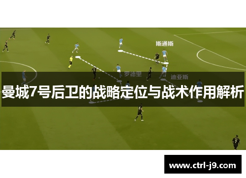 曼城7号后卫的战略定位与战术作用解析 曼城7号后卫的战略定位与战术作用解析