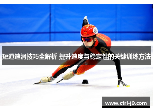 短道速滑技巧全解析 提升速度与稳定性的关键训练方法
