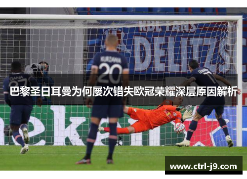 巴黎圣日耳曼为何屡次错失欧冠荣耀深层原因解析