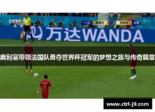 奥利塞带领法国队勇夺世界杯冠军的梦想之旅与传奇篇章