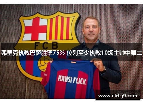 弗里克执教巴萨胜率75% 位列至少执教10场主帅中第二 弗里克执教巴萨胜率75% 位列至少执教10场主帅中第二