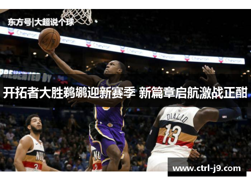 开拓者大胜鹈鹕迎新赛季 新篇章启航激战正酣 开拓者大胜鹈鹕迎新赛季 新篇章启航激战正酣