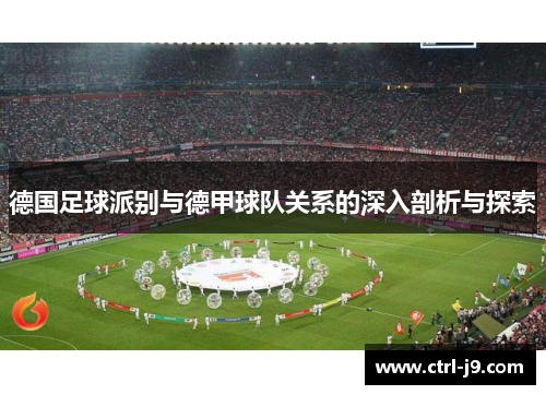 德国足球派别与德甲球队关系的深入剖析与探索