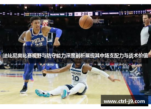 法比尼奥比赛视野与防守能力深度剖析展现其中场支配力与战术价值