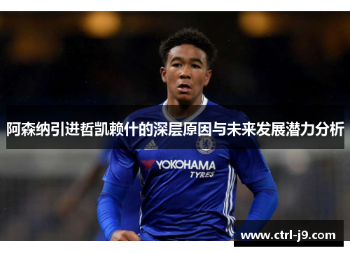 阿森纳引进哲凯赖什的深层原因与未来发展潜力分析 阿森纳引进哲凯赖什的深层原因与未来发展潜力分析