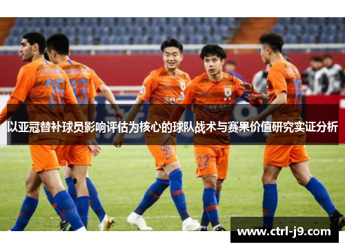 以亚冠替补球员影响评估为核心的球队战术与赛果价值研究实证分析
